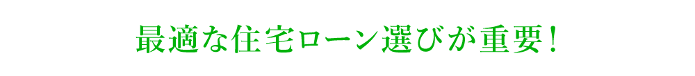 最適な住宅ローン選びが重要！